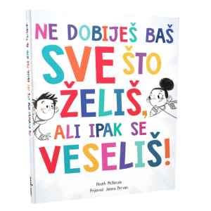 NE DOBIJEŠ BAŠ SVE ŠTO ŽELIŠ, ALI IPAK SE VESELIŠ